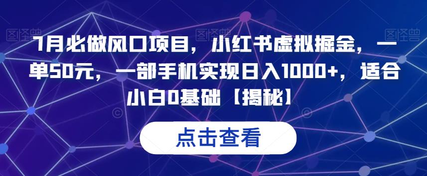 7月必做风口项目，小红书虚拟掘金，一单50元，一部手机实现日入1000+，适合小白0基础【揭秘】-古龙岛网创