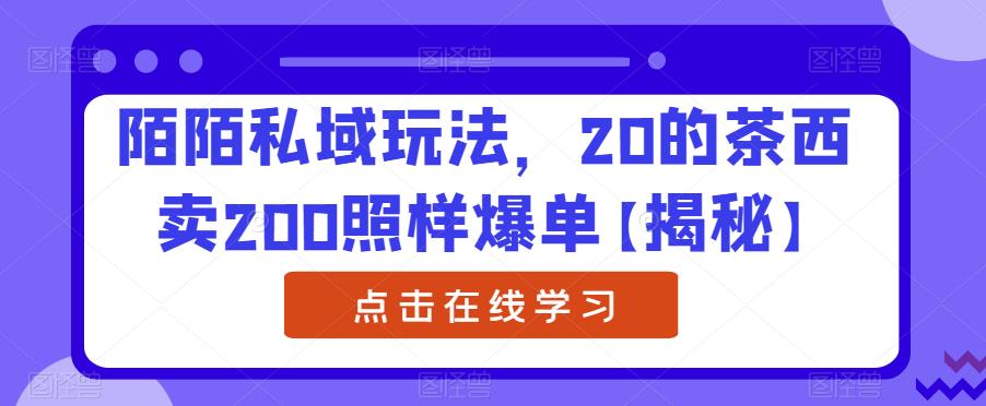 陌陌私域玩法，20的茶西卖200照样爆单【揭秘】-古龙岛网创