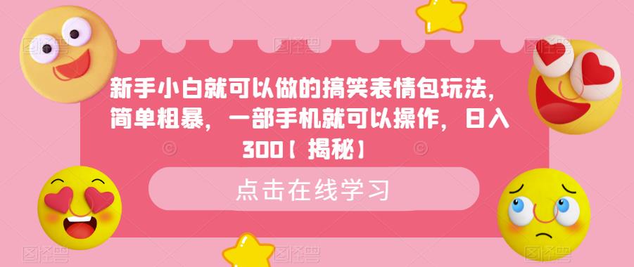 新手小白就可以做的搞笑表情包玩法，简单粗暴，一部手机就可以操作，日入300【揭秘】-古龙岛网创