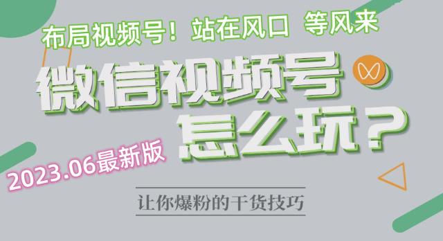 2023.6视频号最新玩法讲解，布局视频号，站在风口上-古龙岛网创