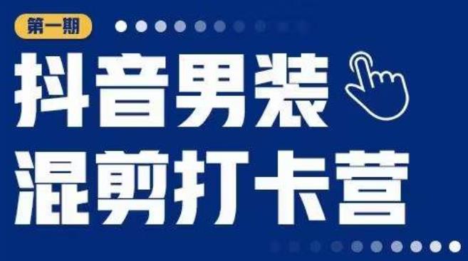 抖音男装混剪打卡营，0基础在家兼职可以做，上手简单-古龙岛网创