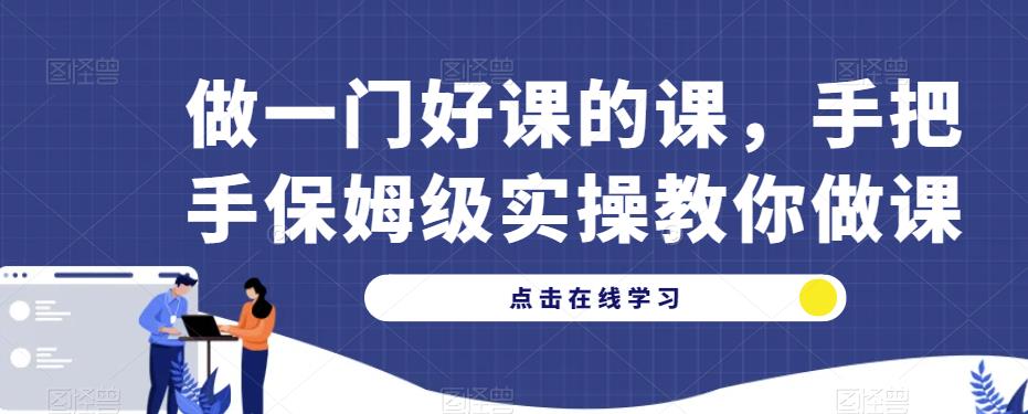 做一门好课的课，手把手保姆级实操教你做课-古龙岛网创