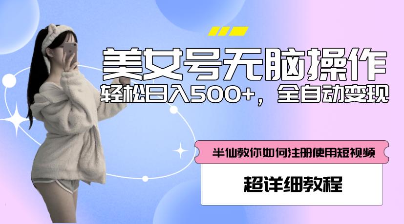 美女号无脑操作，轻松日入500+，全自动变现，超详细教程-古龙岛网创