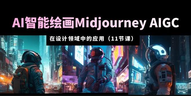 AI·智能绘画Midjourney AIGC在设计领域中的应用从入门到精通（11节课）-古龙岛网创