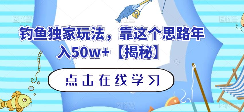 钓鱼独家玩法，靠这个思路年入50w+【揭秘】-古龙岛网创