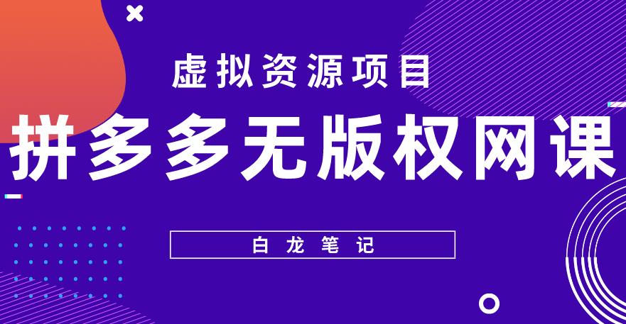 【白龙笔记】拼多多无版权网课项目，月入5000的长期项目，玩法详细拆解【揭秘】-古龙岛网创