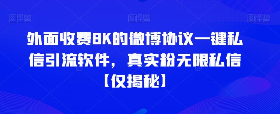 外面收费8K的微博协议一键私信引流软件，真实粉无限私信【仅揭秘】-古龙岛网创