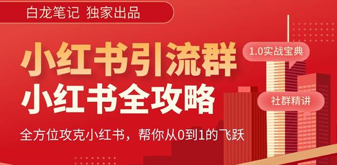 【白龙笔记】价值980元的《小红书运营和引流课》，日引100高质量粉-古龙岛网创