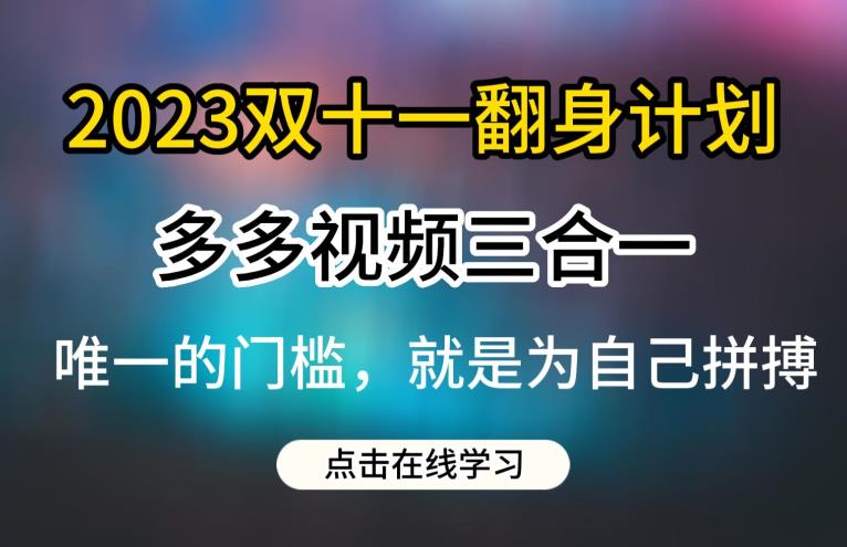 2023双十一翻身计划，多多视频带货三合一玩法教程【揭秘】-古龙岛网创