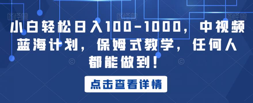 小白轻松日入100-1000，中视频蓝海计划，保姆式教学，任何人都能做到！【揭秘】-古龙岛网创