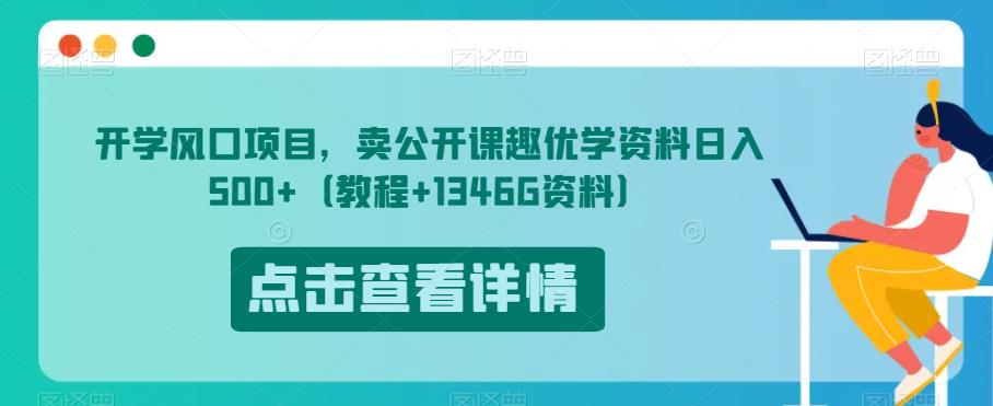 开学风口项目，卖公开课趣优学资料日入500+（教程+1346G资料）【揭秘】-古龙岛网创