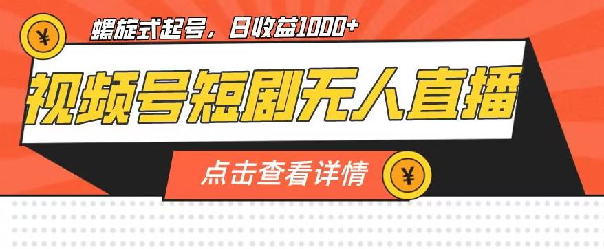 视频号短剧无人直播，螺旋起号，单号日收益1000+【揭秘】-古龙岛网创