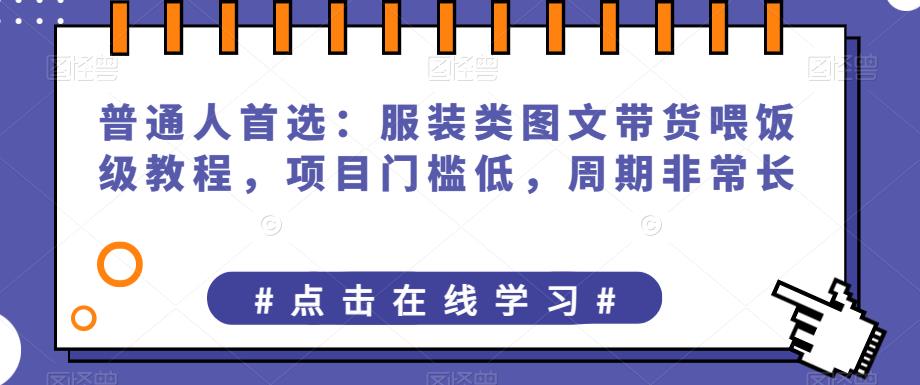 普通人首选：服装类图文带货喂饭级教程，项目门槛低，周期非常长-古龙岛网创