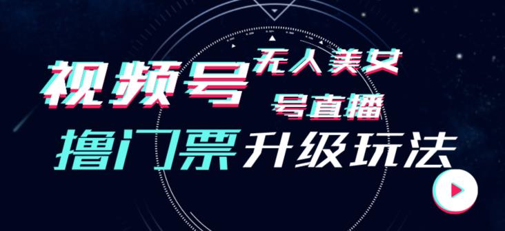 视频号美女无人直播间撸门票搭建升级玩法，日入1000+，后端转化不封号【揭秘】-古龙岛网创