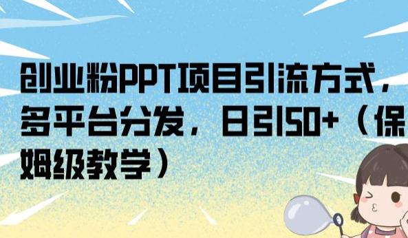 创业粉PPT项目引流方式，多平台分发，日引50+（保姆级教学）【揭秘】-古龙岛网创