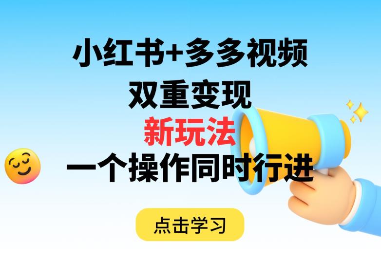 多多视频+小红书，双重变现新玩法，可同时进行【揭秘】-古龙岛网创