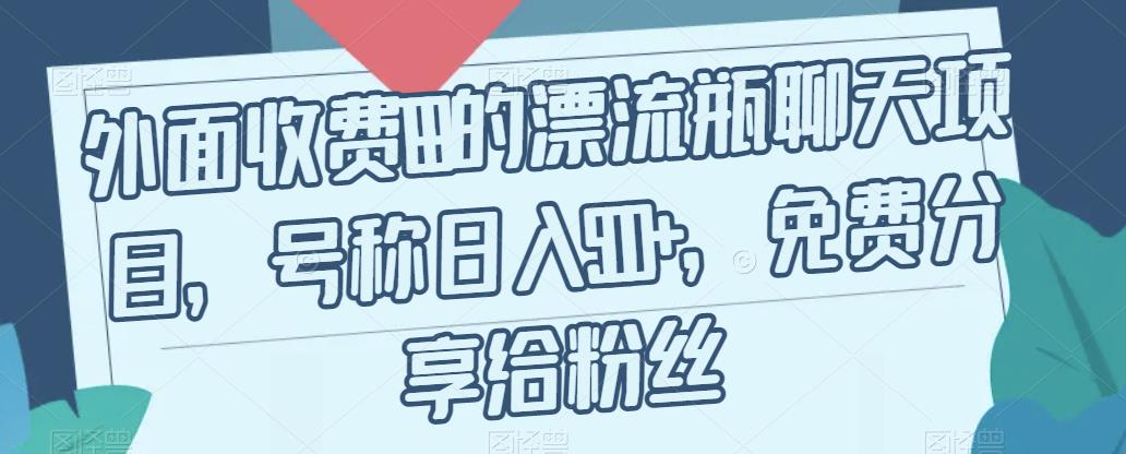 外面收费199的漂流瓶聊天项目，号称日入500+【揭秘】-古龙岛网创