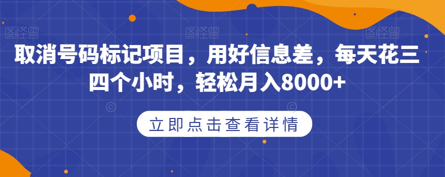 取消号码标记项目，用好信息差，每天花三四个小时，轻松月入8000+【揭秘】-古龙岛网创