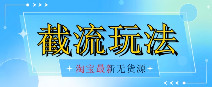 首发价值2980最新淘宝无货源不开车自然流超低成本截流玩法日入300+【揭秘】-古龙岛网创