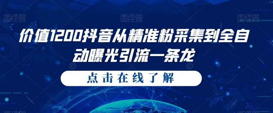 价值1200抖音从精准粉采集到全自动曝光引流一条龙【揭秘】-古龙岛网创