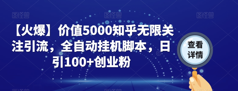 【火爆】价值5000知乎无限关注引流，全自动挂机脚本，日引100+创业粉-古龙岛网创