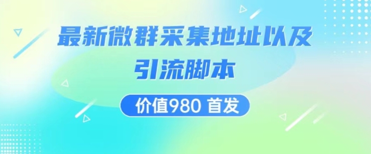 价值980最新微信群采集网址以及微群引流脚本，解放双手，全自动引流-古龙岛网创