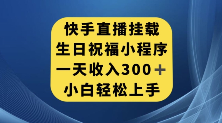 快手挂载生日祝福小程序，一天收入300+，小白轻松上手【揭秘】-古龙岛网创