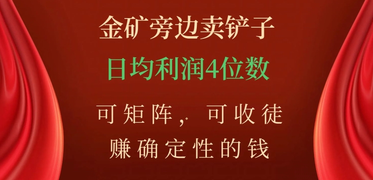 金矿旁边卖铲子，赚确定性的钱，可矩阵，可收徒，日均利润4位数【揭秘】-古龙岛网创