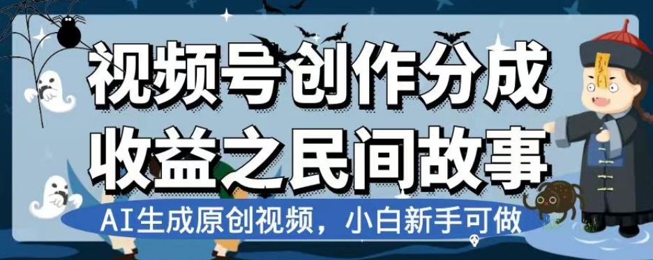 视频号创作分成收益之民间故事，AI生成原创视频，小白新手可做【揭秘】-古龙岛网创