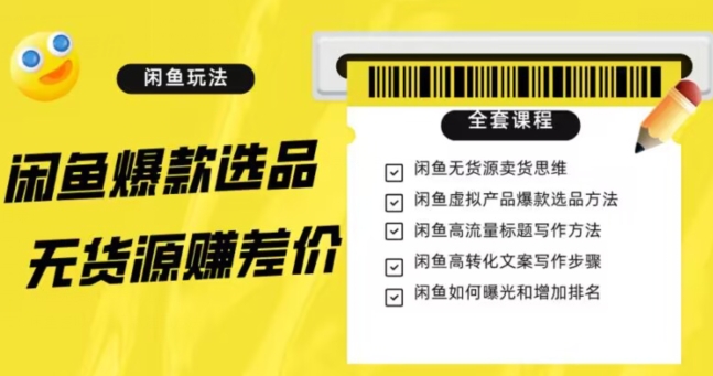 闲鱼无货源赚差价进阶玩法，爆款选品，资源寻找，引流变现全套教程（11节课）【揭秘】-古龙岛网创