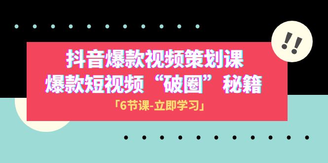 （8132期）2023抖音爆款视频-策划课，爆款短视频“破 圈”秘籍（6节课）-古龙岛网创