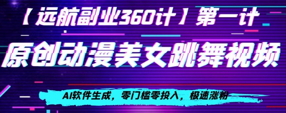 动漫美女跳舞视频，AI软件生成，零门槛零投入，极速涨粉【揭秘】-古龙岛网创