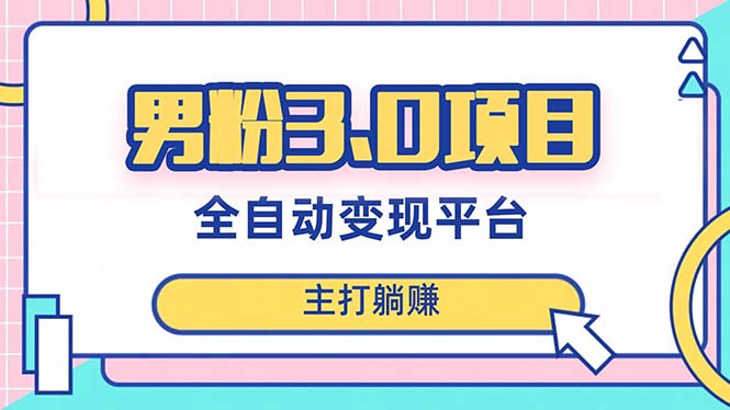 （8142期）男粉3.0项目，日入1000+！全自动获客渠道，当天见效，新手小白也能简单操作-古龙岛网创