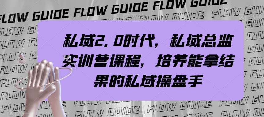 私域总监实战营课程，私域2.0时代，培养能拿结果的私域操盘手！-古龙岛网创