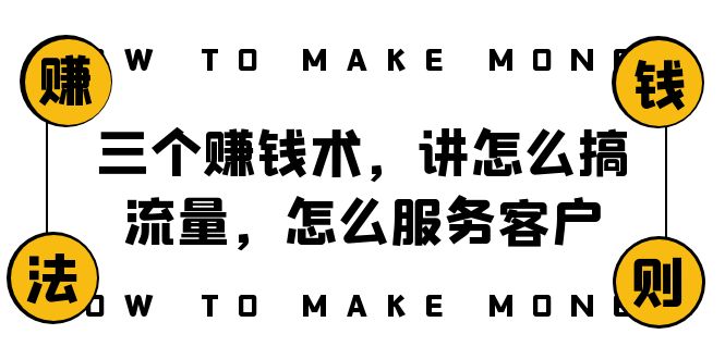 阿国随笔三个赚钱术，讲怎么搞流量，怎么服务客户，年赚10万方程式-古龙岛网创