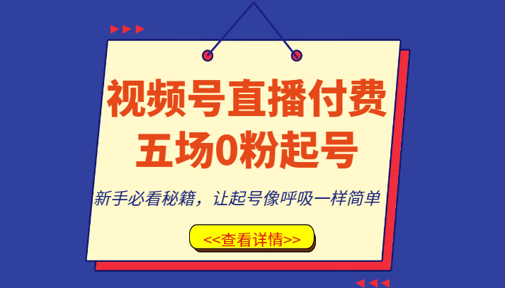 视频号直播付费五场0粉起号课，新手必看秘籍，让起号像呼吸一样简单-古龙岛网创