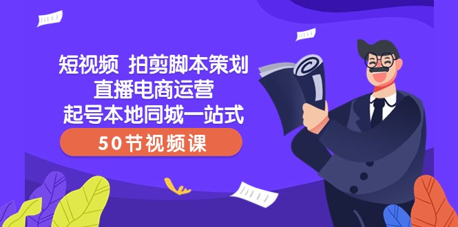 短视频拍剪脚本策划直播电商运营起号本地同城一站式（50节视频课）-古龙岛网创