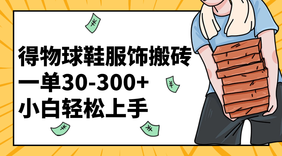 （8319期）得物球鞋服饰搬砖一单30-300+ 小白轻松上手-古龙岛网创