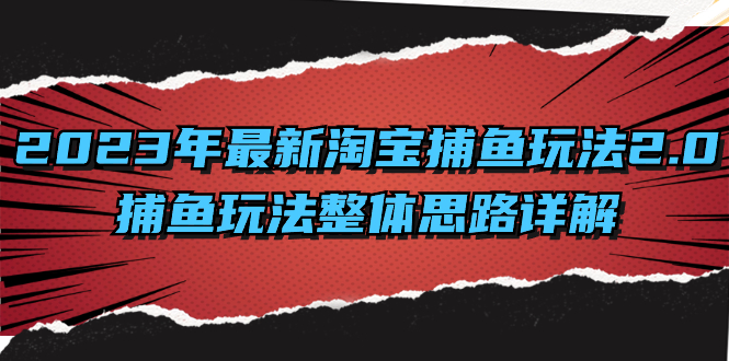 （8198期）2023年最新淘宝捕鱼玩法2.0，捕鱼玩法整体思路详解-古龙岛网创