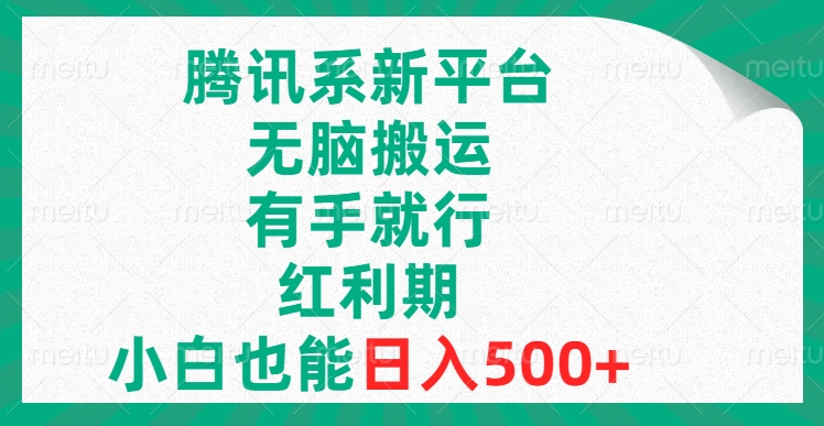 （8366期）腾讯系新平台，无脑搬运，有手就行，红利期，小白也能日入500+-古龙岛网创