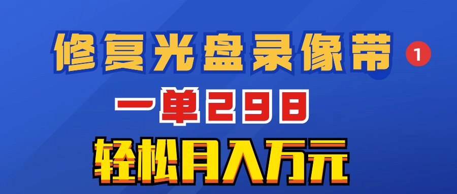 （8362期）超冷门项目：修复光盘录像带，一单298，轻松月入万元-古龙岛网创