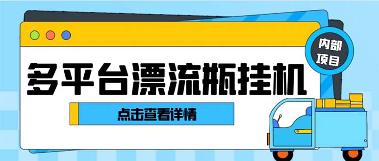 （8186期）最新多平台漂流瓶聊天平台全自动挂机玩法，单窗口日收益30-50+【挂机脚…-古龙岛网创