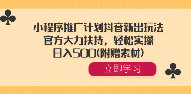 （8532期）小程序推广计划抖音新出玩法，官方大力扶持，轻松实操，日入500(附赠素材)-古龙岛网创