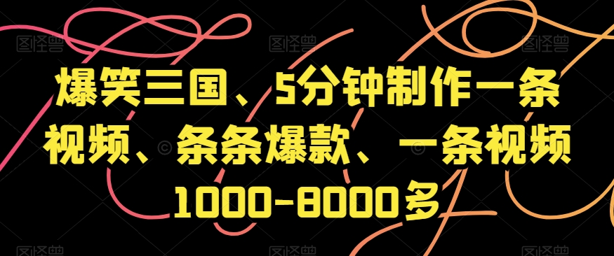 爆笑三国、5分钟制作一条视频、条条爆款、一条视频1000-8000多【揭秘】-古龙岛网创