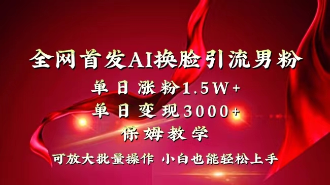 （8507期）全网独创首发AI换脸引流男粉单日涨粉1.5W+变现3000+小白也能上手快速拿结果-古龙岛网创