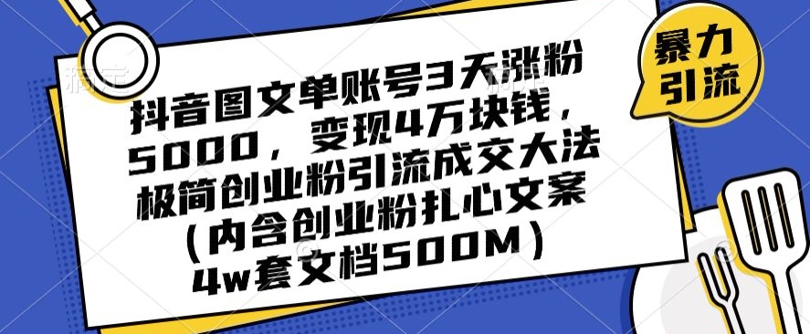 抖音图文单账号3天涨粉5000，变现4万块钱，极简创业粉引流成交大法-古龙岛网创