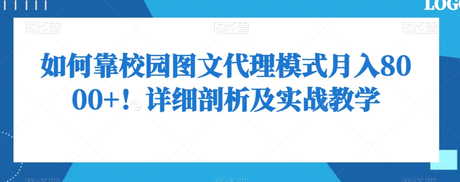 如何靠校园图文代理模式月入8000+！详细剖析及实战教学【揭秘】-古龙岛网创