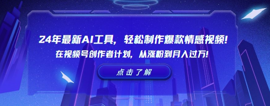 24年最新AI工具，轻松制作爆款情感视频！在视频号创作者计划，从涨粉到月入过万【揭秘】-古龙岛网创