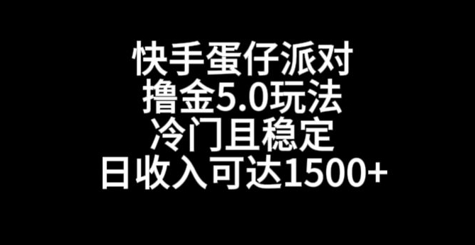 快手蛋仔派对撸金5.0玩法，冷门且稳定，单个大号，日收入可达1500+【揭秘】-古龙岛网创