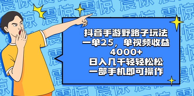 （8782期）抖音手游野路子玩法，一单25，单视频收益4000+，日入几千轻轻松松，一部…-古龙岛网创